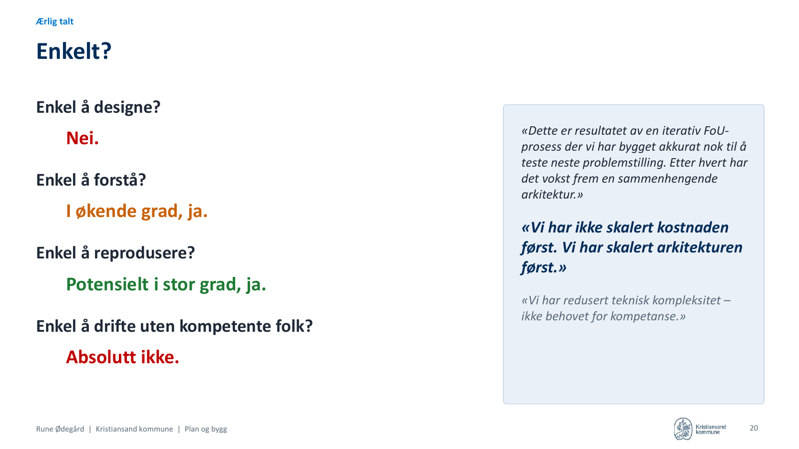 Lysbilde 20: Enkelt? Enkel å designe: nei. Enkel å forstå: i økende grad, ja. Enkel å reprodusere: potensielt i stor grad, ja. Enkel å drifte uten kompetente folk: absolutt ikke. Vi har ikke skalert kostnaden først, vi har skalert arkitekturen først